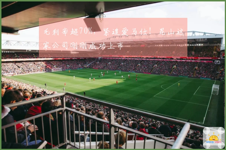 毛利率超70%，紧追爱马仕！昆山这家公司刚刚成功上市