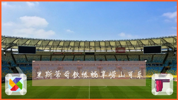 里斯蒂奇教练畅享崂山可乐