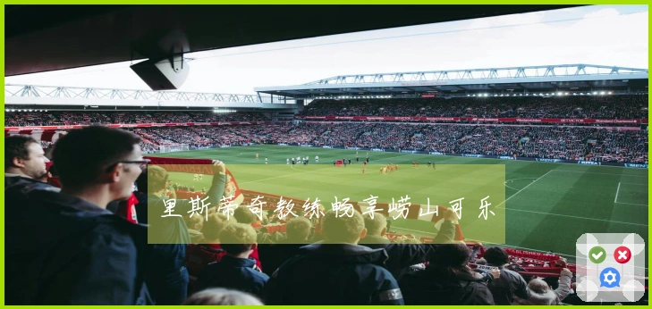 里斯蒂奇教练畅享崂山可乐