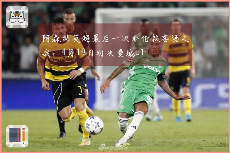 阿森纳英超最后一次非伦敦客场之战，4月19日对决曼城_1